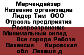 Мерчендайзер › Название организации ­ Лидер Тим, ООО › Отрасль предприятия ­ Распространение › Минимальный оклад ­ 20 000 - Все города Работа » Вакансии   . Кировская обл.,Леваши д.